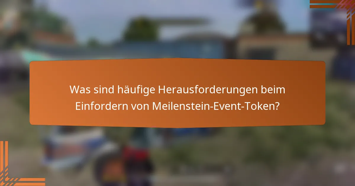 Was sind häufige Herausforderungen beim Einfordern von Meilenstein-Event-Token?
