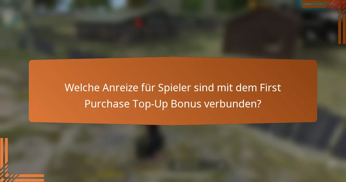 Welche Anreize für Spieler sind mit dem First Purchase Top-Up Bonus verbunden?