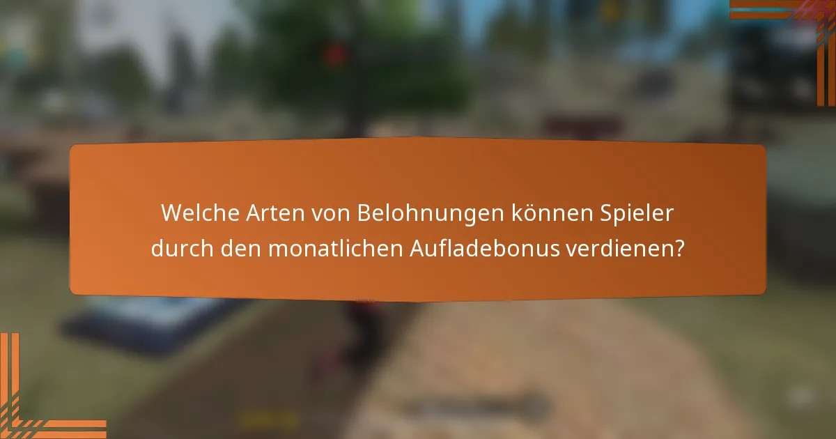 Welche Arten von Belohnungen können Spieler durch den monatlichen Aufladebonus verdienen?