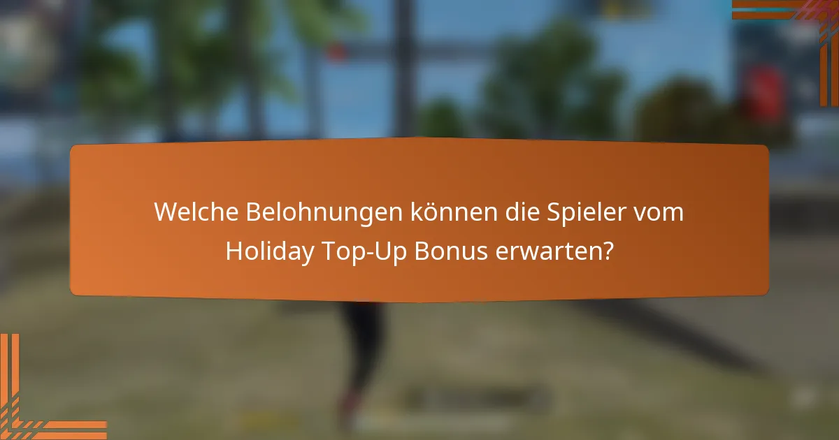 Welche Belohnungen können die Spieler vom Holiday Top-Up Bonus erwarten?