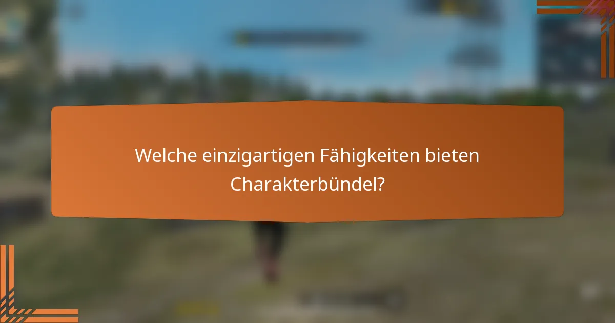 Welche einzigartigen Fähigkeiten bieten Charakterbündel?