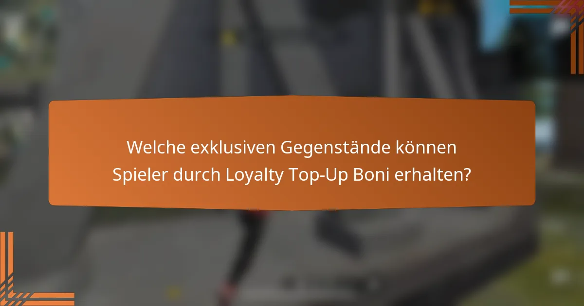 Welche exklusiven Gegenstände können Spieler durch Loyalty Top-Up Boni erhalten?
