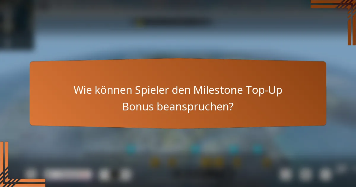 Wie können Spieler den Milestone Top-Up Bonus beanspruchen?
