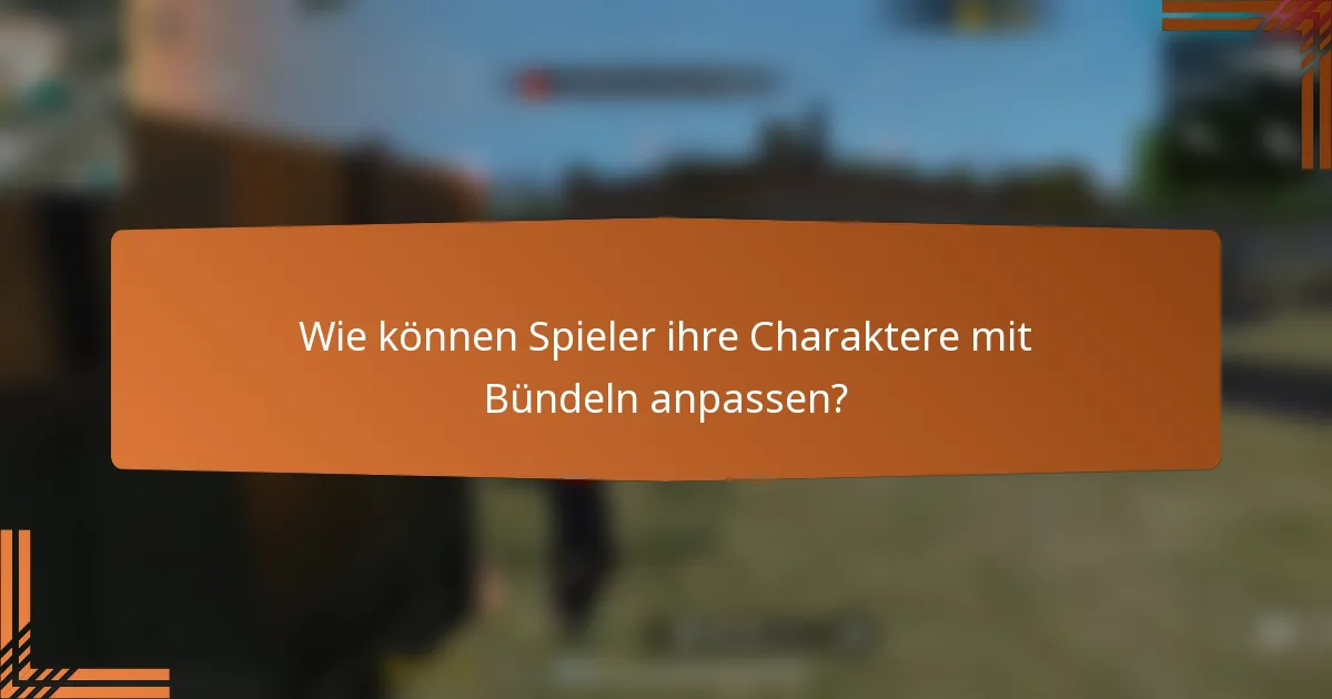 Wie können Spieler ihre Charaktere mit Bündeln anpassen?