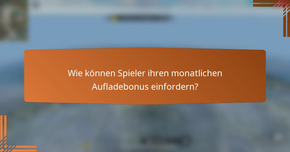 Wie können Spieler ihren monatlichen Aufladebonus einfordern?