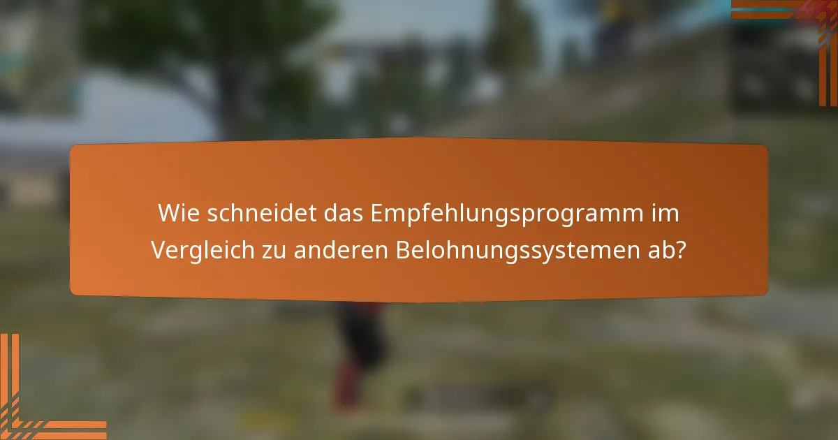 Wie schneidet das Empfehlungsprogramm im Vergleich zu anderen Belohnungssystemen ab?