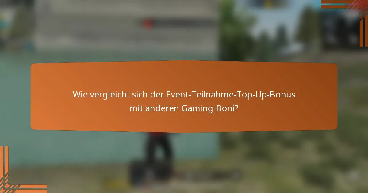 Wie vergleicht sich der Event-Teilnahme-Top-Up-Bonus mit anderen Gaming-Boni?