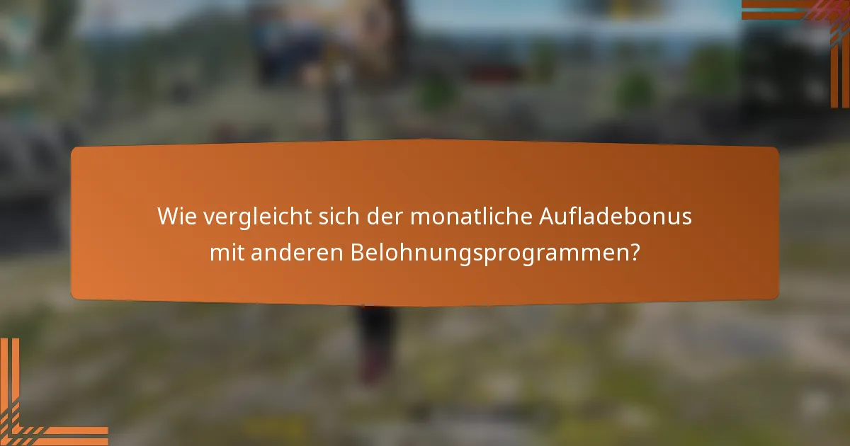 Wie vergleicht sich der monatliche Aufladebonus mit anderen Belohnungsprogrammen?